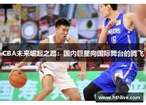 CBA未来崛起之路：国内巨星向国际舞台的腾飞