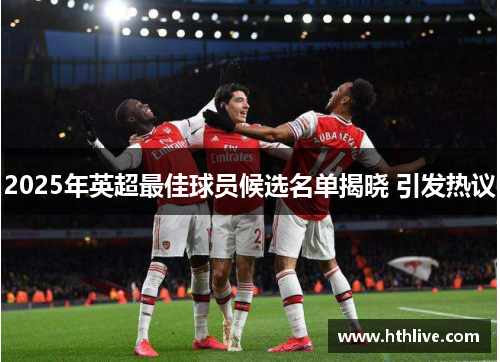 2025年英超最佳球员候选名单揭晓 引发热议